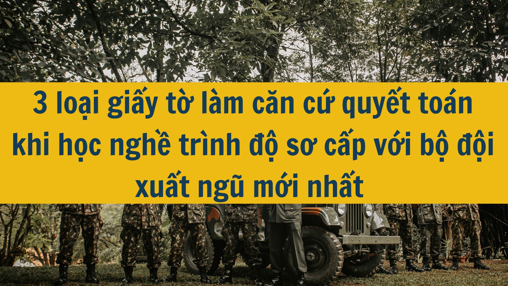 3 loại giấy tờ làm căn cứ quyết toán khi học nghề trình độ sơ cấp với bộ đội xuất ngũ mới nhất 2025