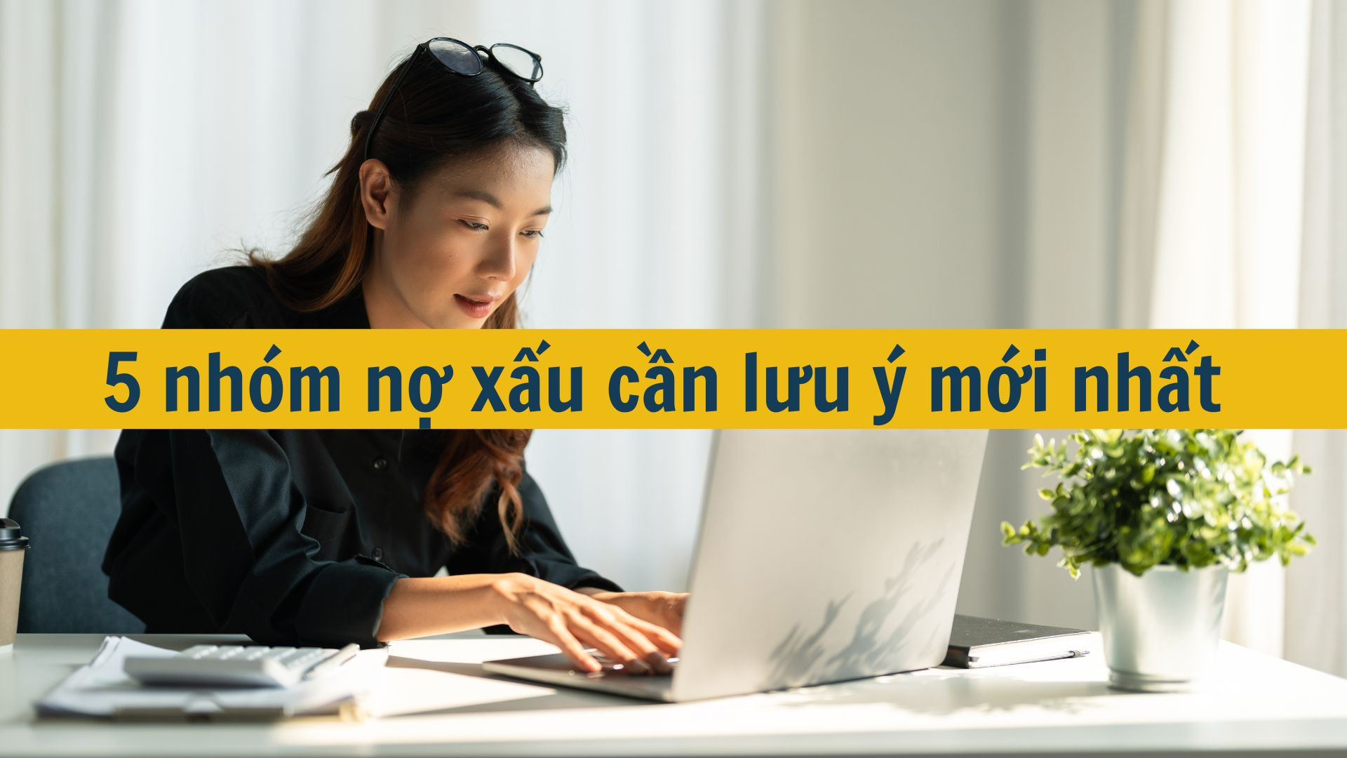 5 nhóm nợ xấu cần lưu ý mới nhất 2025