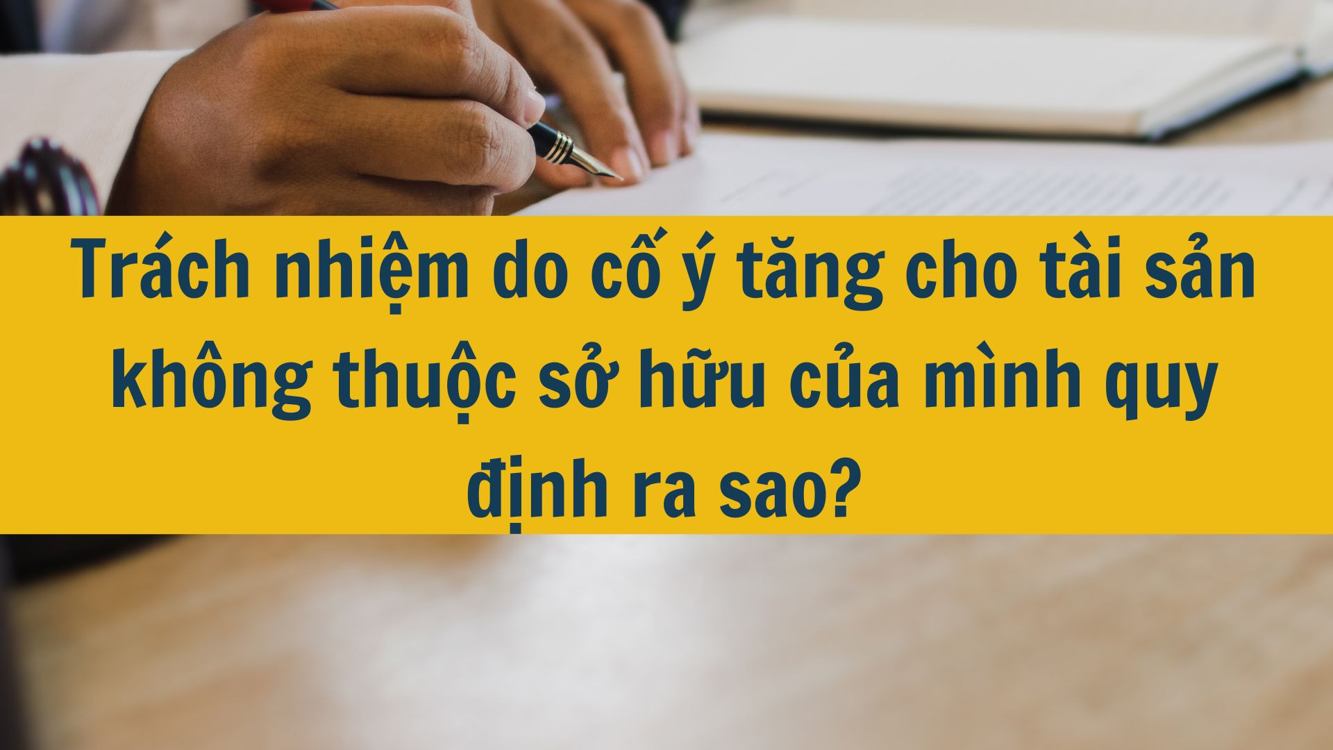 Trách nhiệm do cố ý tặng cho tài sản không thuộc sở hữu của mình quy định ra sao?