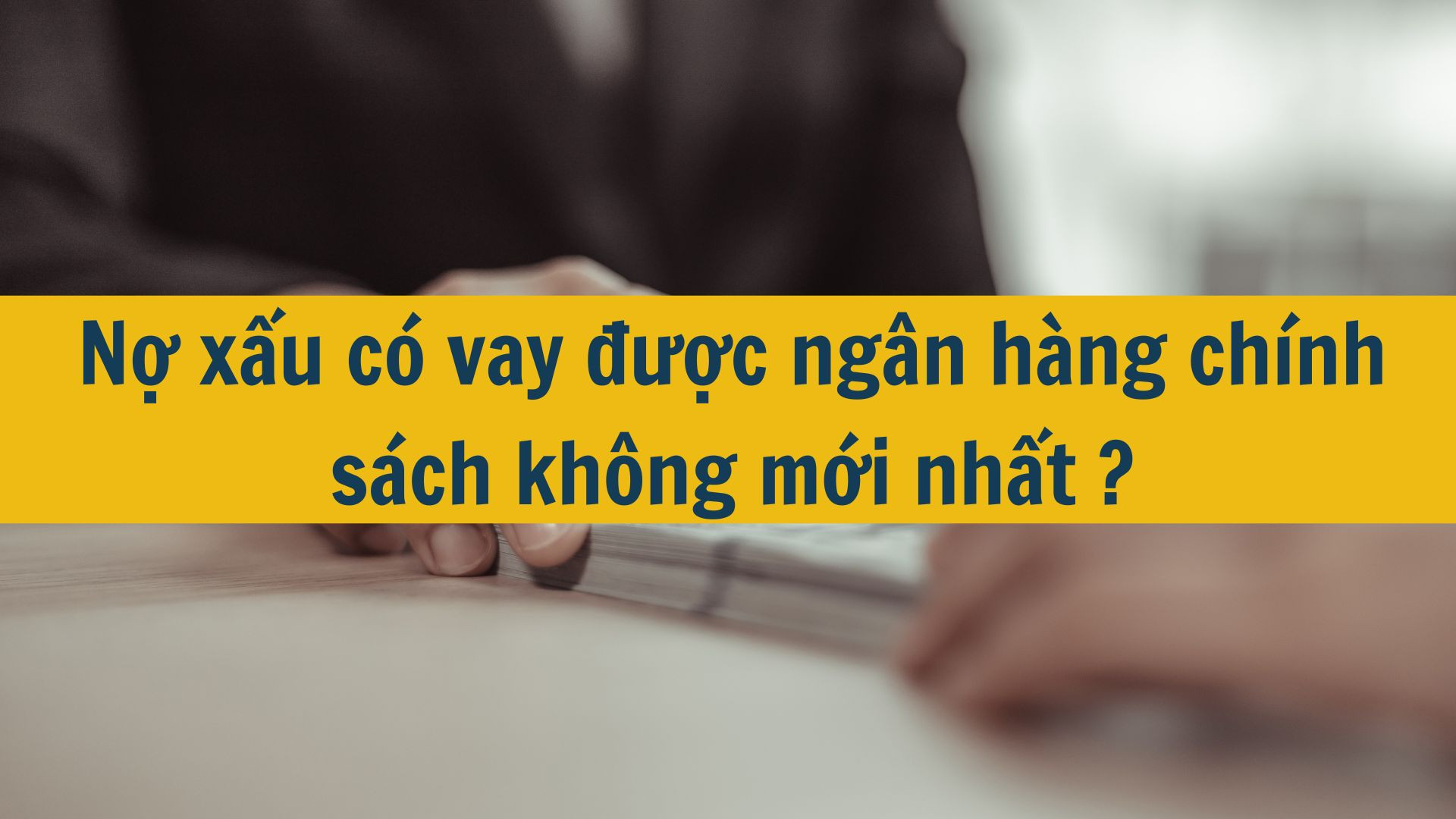Nợ xấu có vay được ngân hàng chính sách không mới nhất 2025?