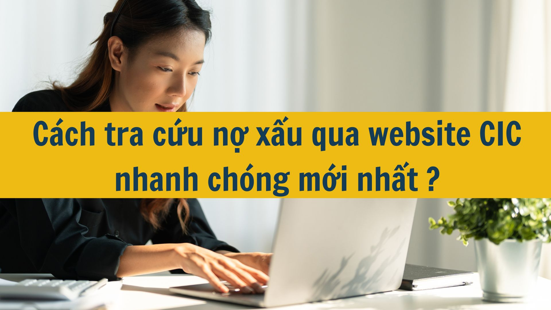 Cách tra cứu nợ xấu qua website CIC nhanh chóng mới nhất 2025?