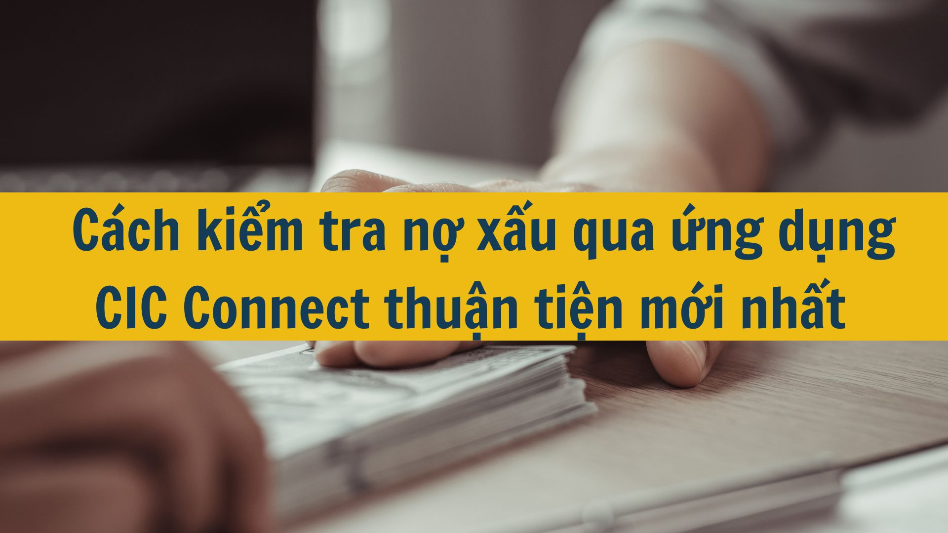 Cách kiểm tra nợ xấu qua ứng dụng CIC Connect thuận tiện mới nhất 2025?