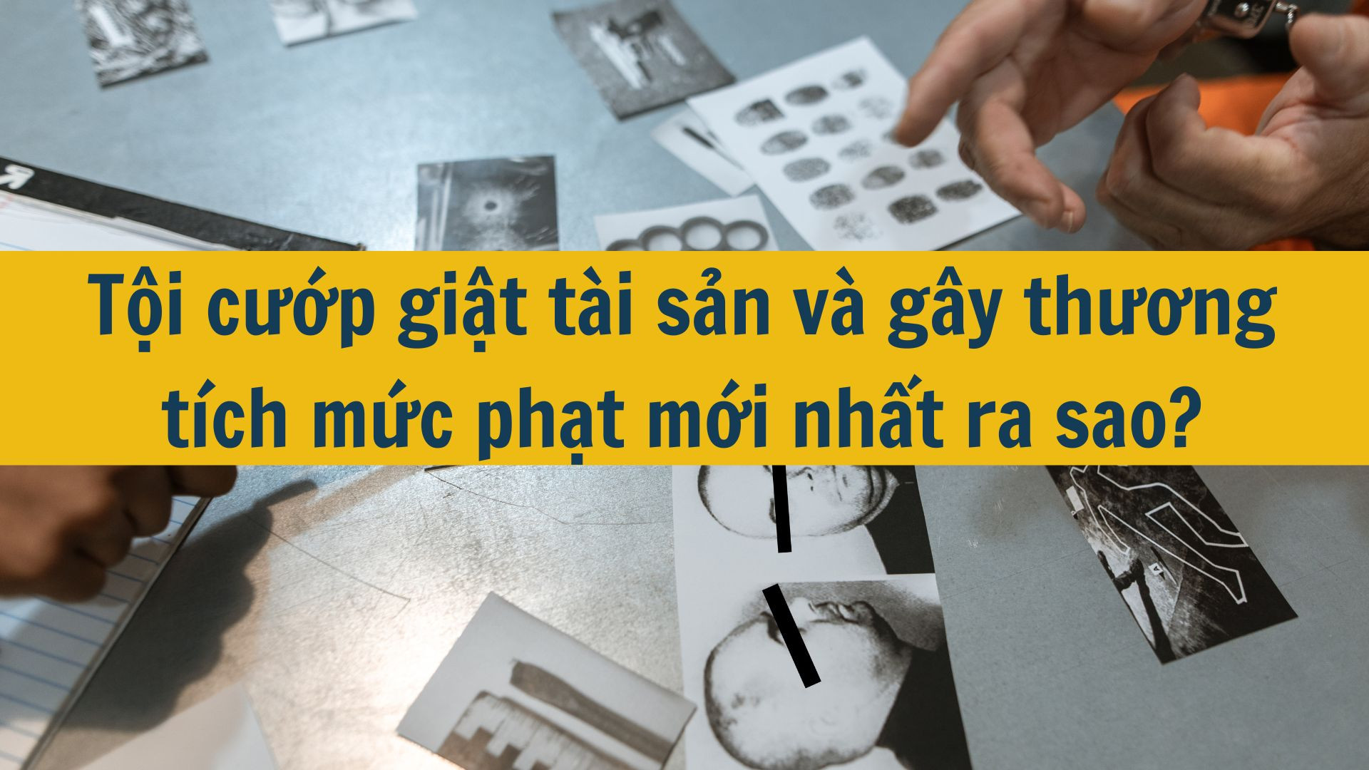 Tội cướp giật tài sản và gây thương tích mức phạt mới nhất 2025 ra sao?