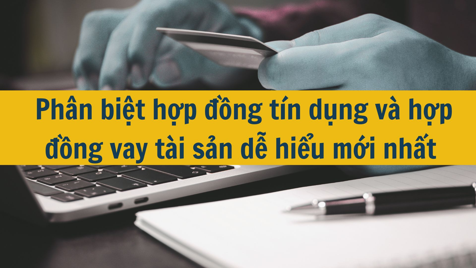Phân biệt hợp đồng tín dụng và hợp đồng vay tài sản dễ hiểu mới nhất 2025