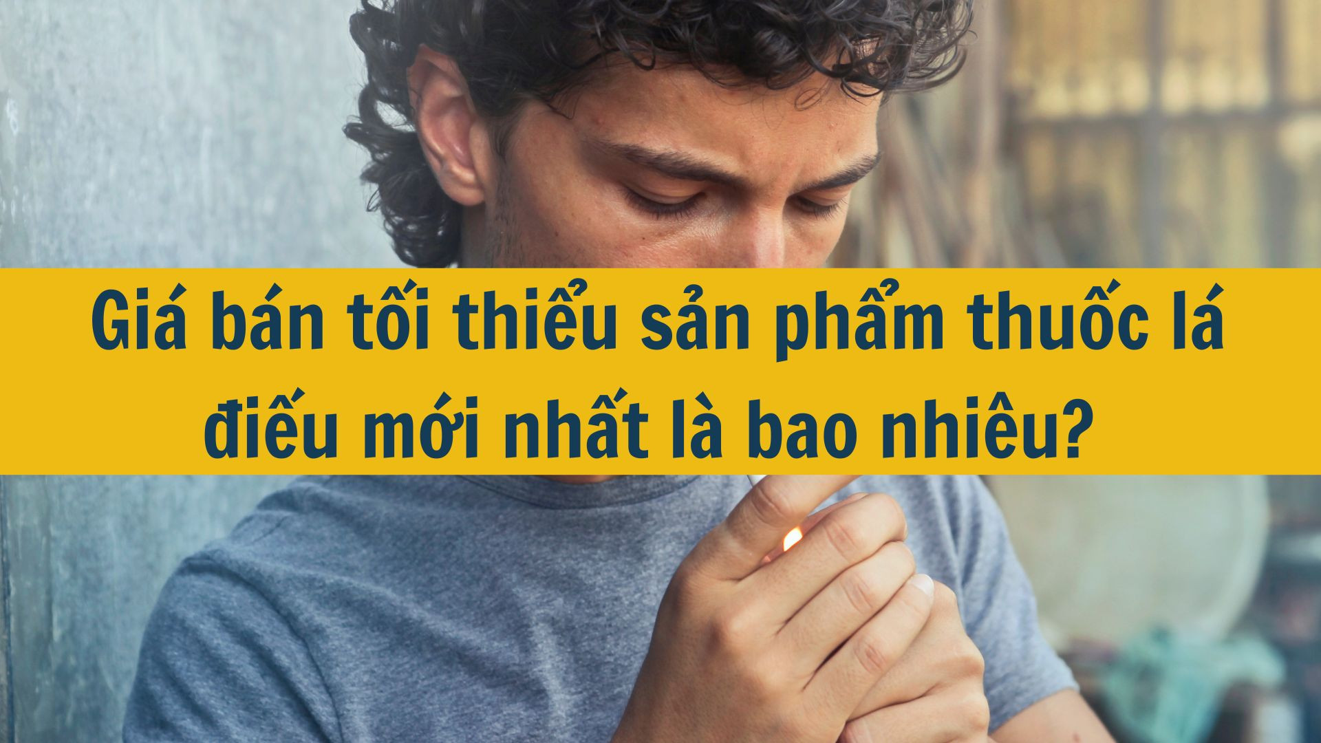 Giá bán tối thiểu sản phẩm thuốc lá điếu mới nhất 2025 là bao nhiêu?