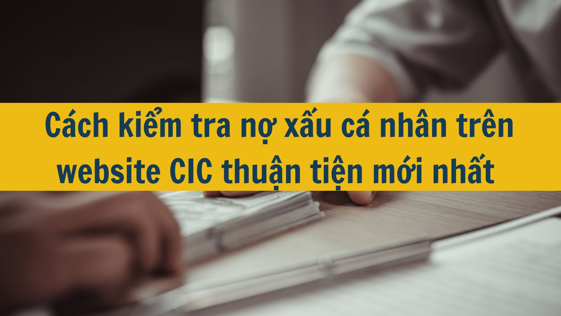 Cách kiểm tra nợ xấu cá nhân trên website CIC thuận tiện mới nhất 2025