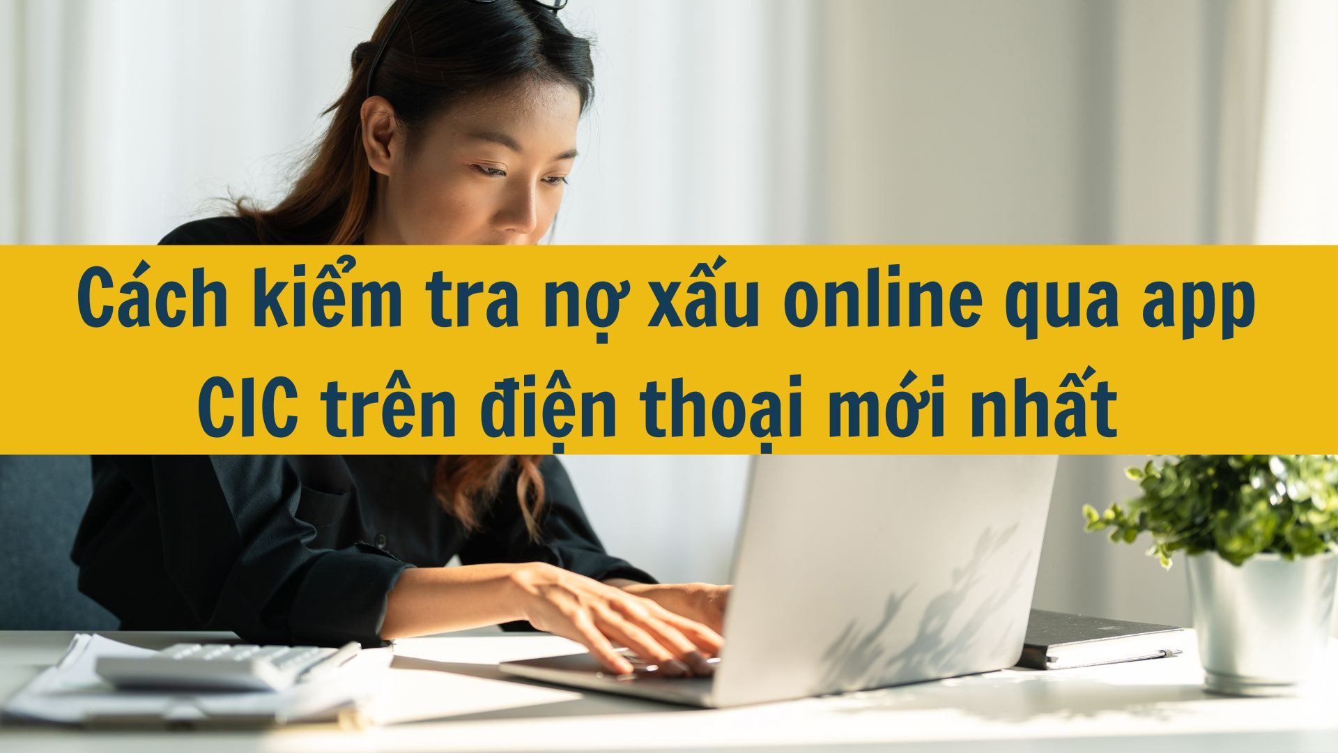 Cách kiểm tra nợ xấu online qua app CIC trên điện thoại mới nhất 2025