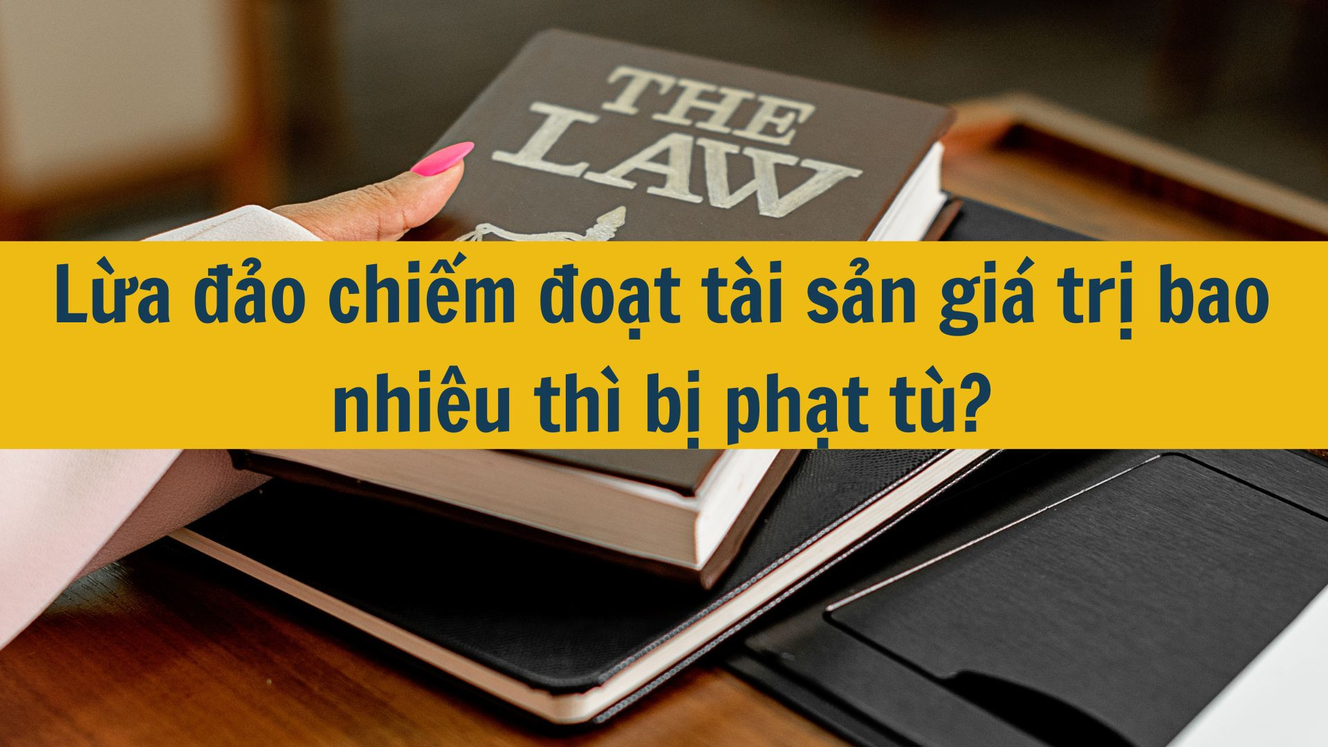Lừa đảo chiếm đoạt tài sản giá trị bao nhiêu thì bị phạt tù?