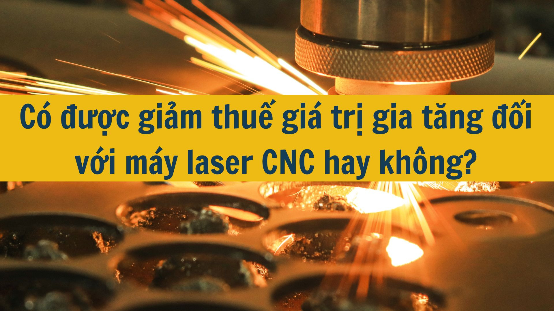 Có được giảm thuế giá trị gia tăng đối với máy laser CNC hay không?