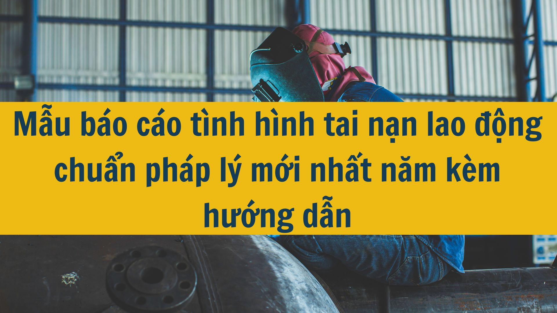 Mẫu báo cáo tình hình tai nạn lao động chuẩn pháp lý mới nhất năm 2025 kèm hướng dẫn