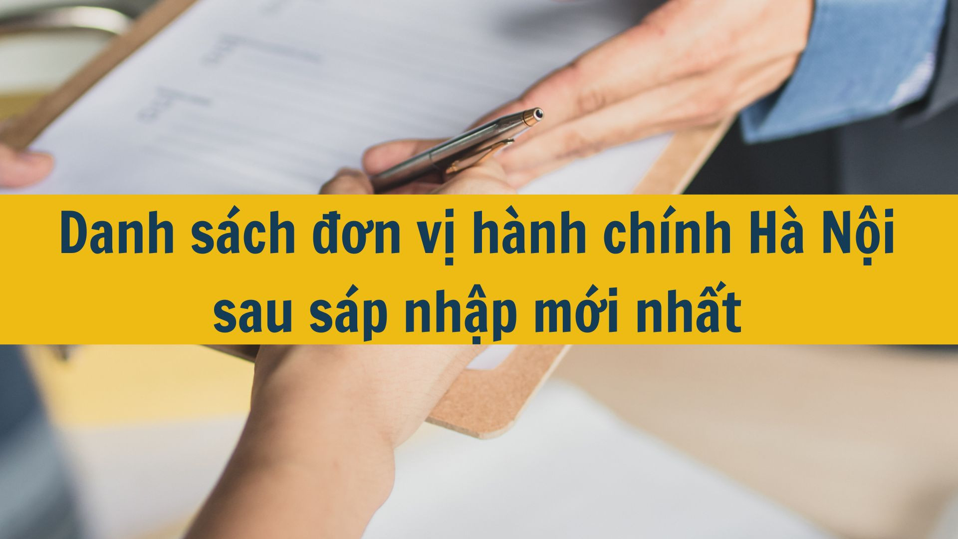 Danh sách đơn vị hành chính Hà Nội sau sáp nhập mới nhất 2025