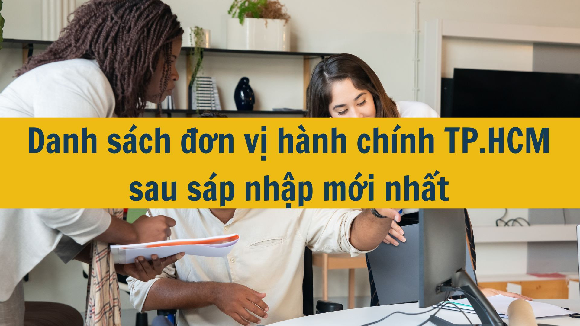 Danh sách đơn vị hành chính TP.HCM sau sáp nhập mới nhất 2025