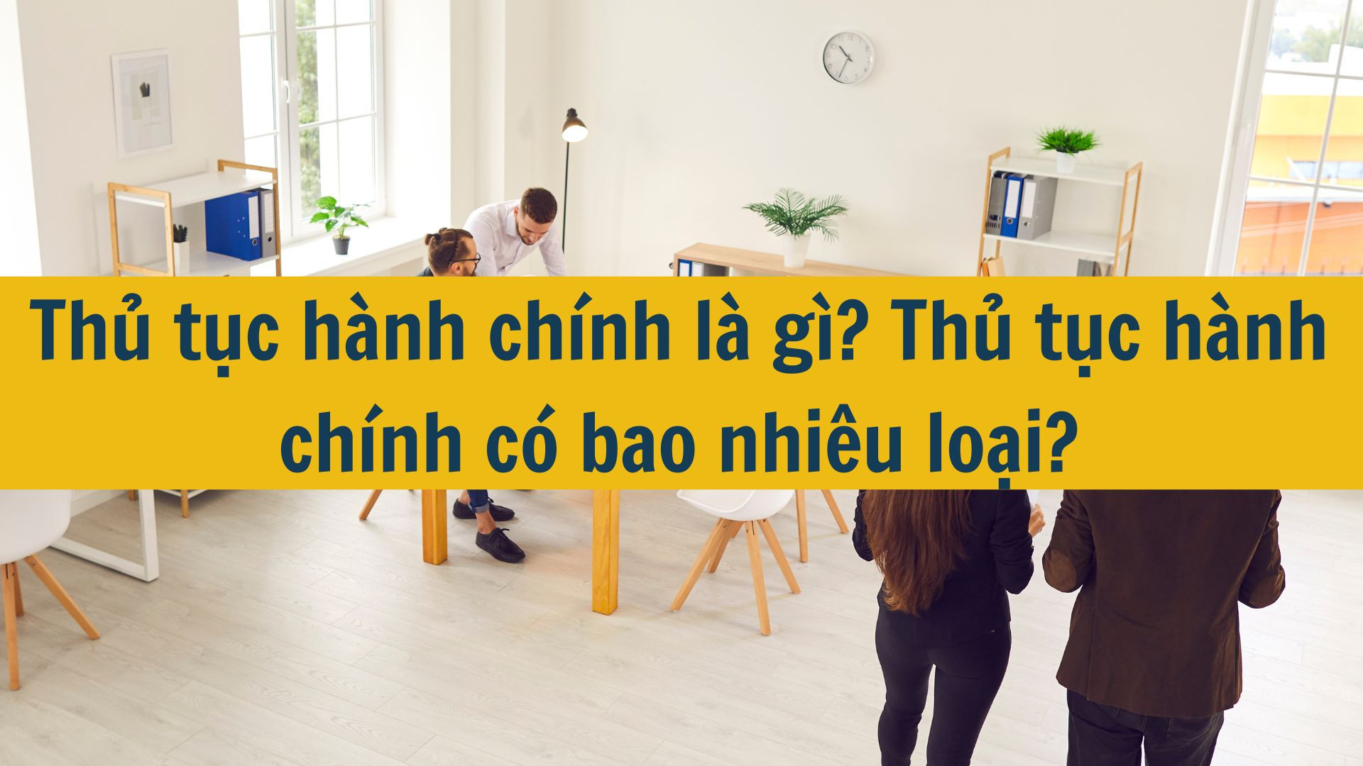 Thủ tục hành chính là gì? Thủ tục hành chính có bao nhiêu loại?