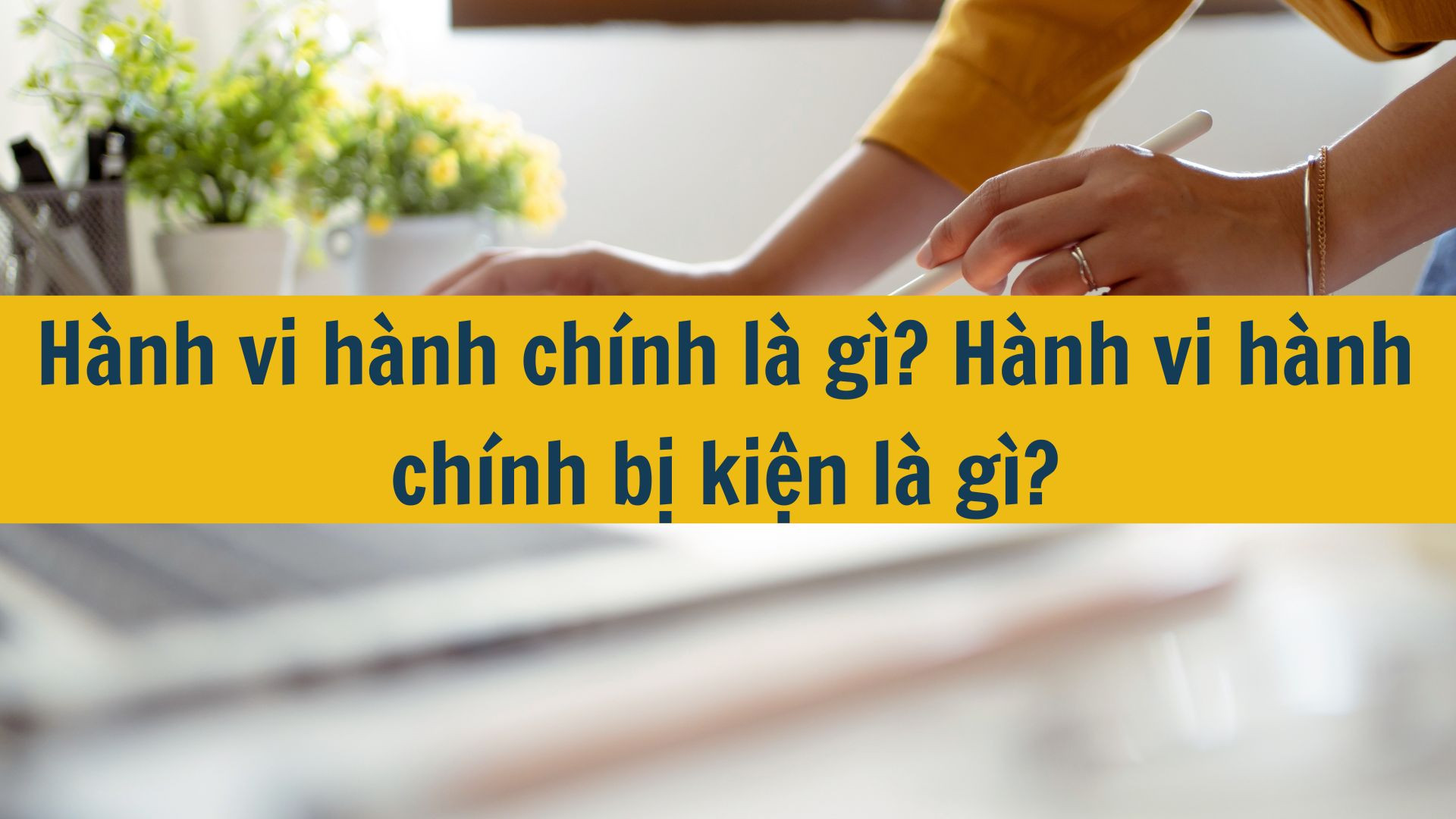 Hành vi hành chính là gì? Hành vi hành chính bị kiện là gì?