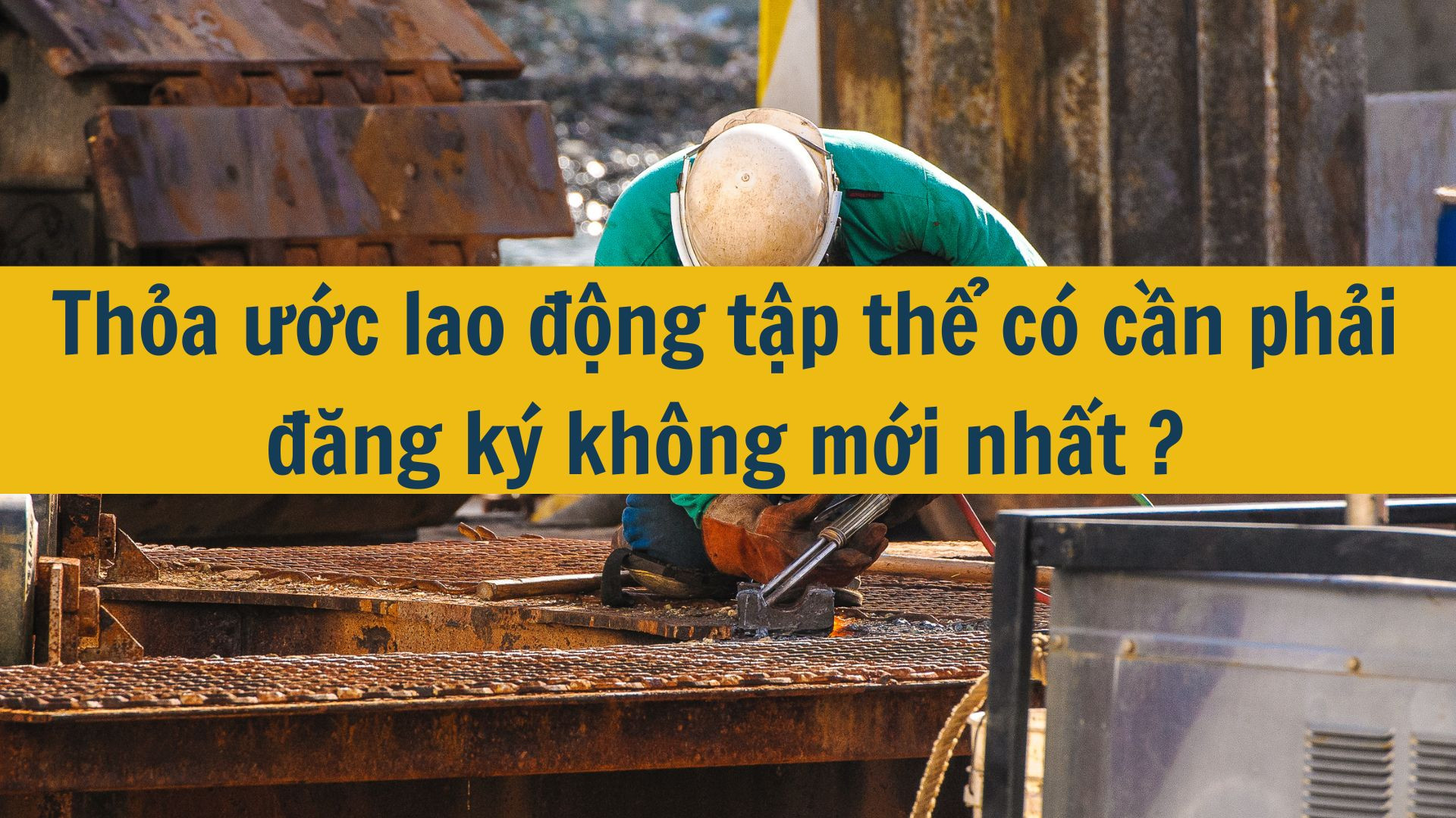 Thỏa ước lao động tập thể có cần phải đăng ký không mới nhất 2025?