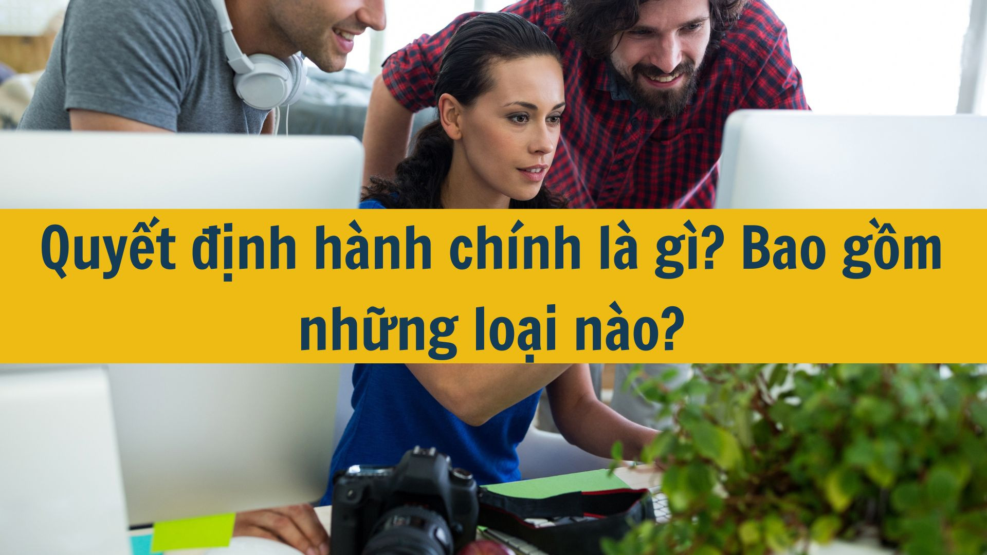 Quyết định hành chính là gì? Bao gồm những loại nào?