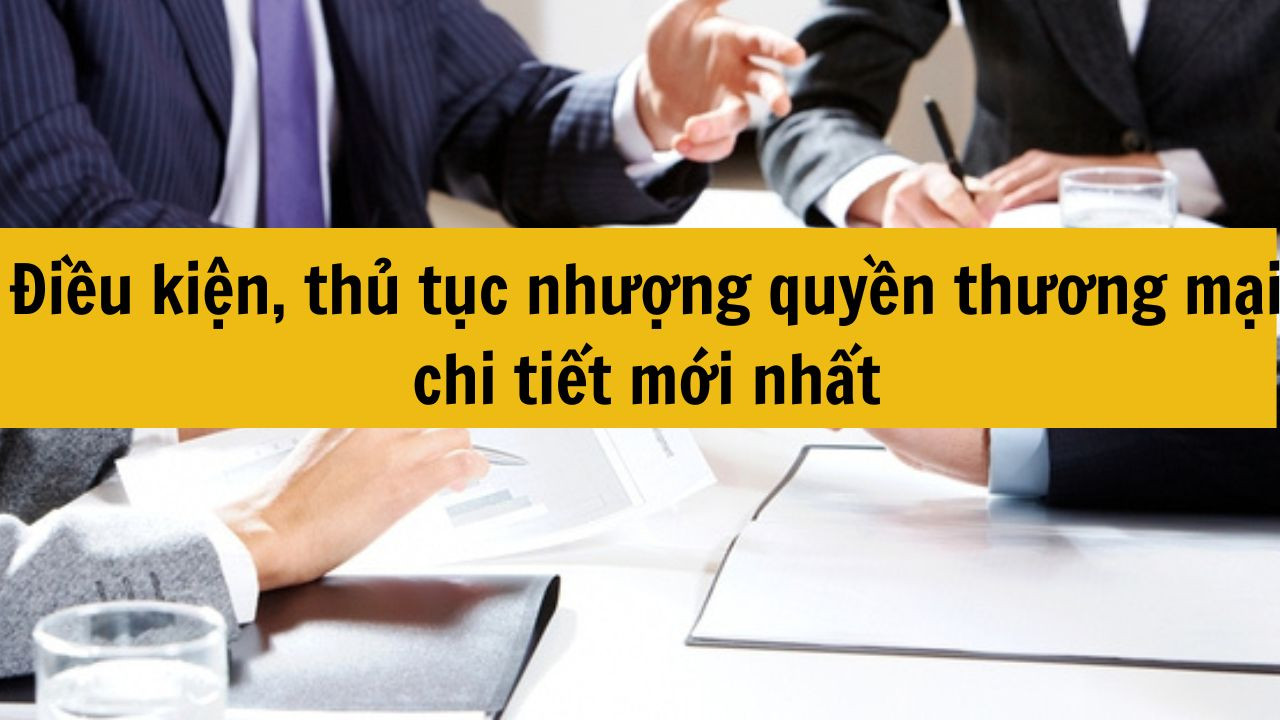 Điều kiện, thủ tục nhượng quyền thương mại chi tiết mới nhất 2025