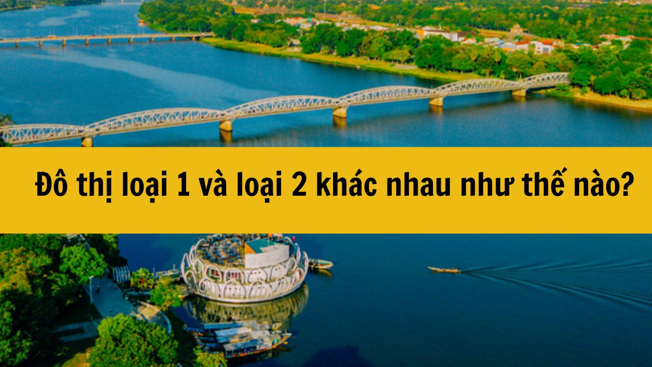 Đô thị loại 1 và loại 2 khác nhau như thế nào?