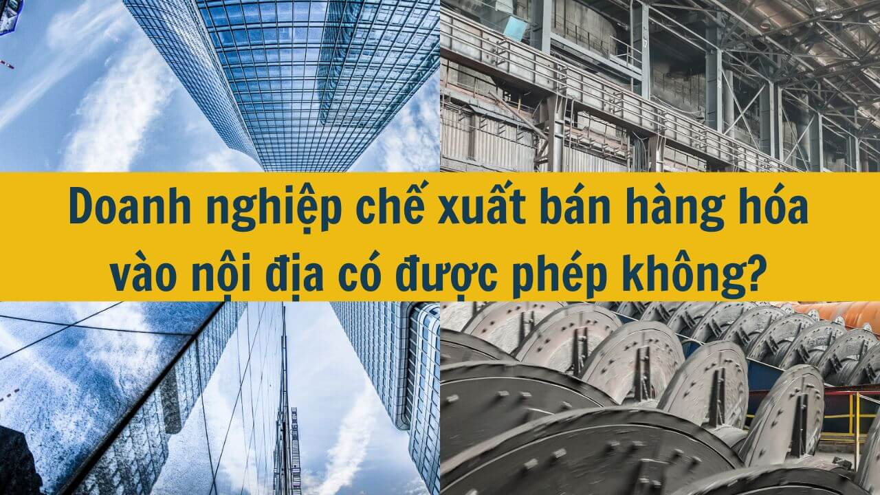 Doanh nghiệp chế xuất bán hàng hóa vào nội địa có được phép không?