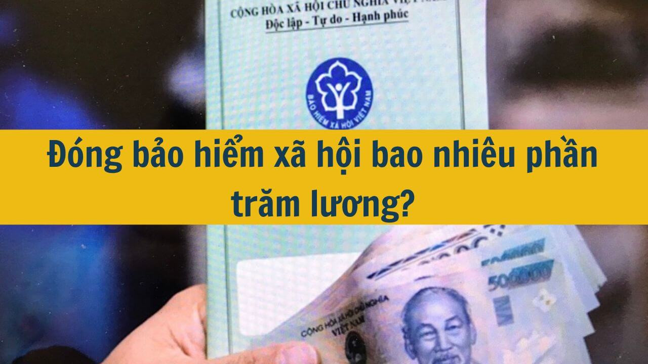 Đóng bảo hiểm xã hội bao nhiêu phần trăm lương?