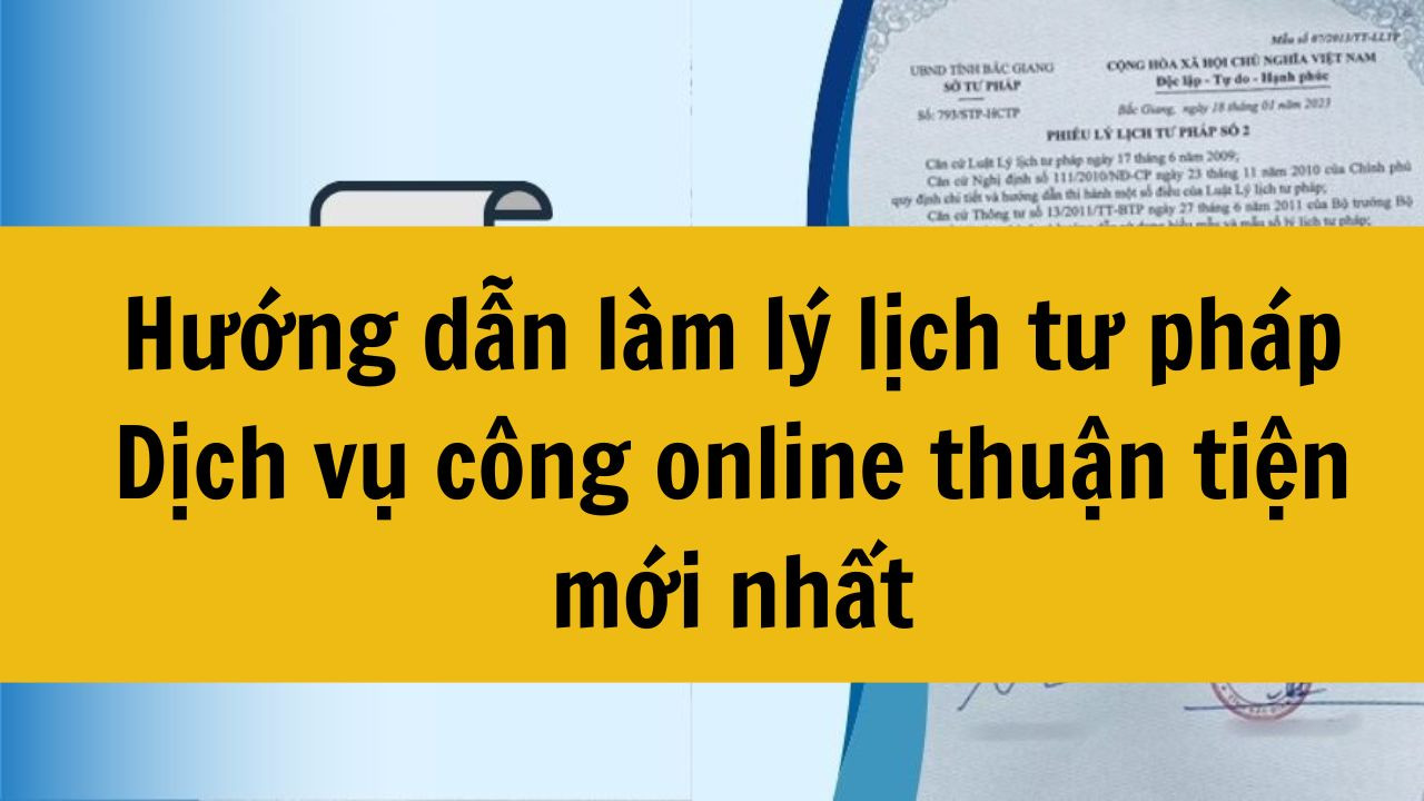 Hướng dẫn làm lý lịch tư pháp Dịch vụ công online thuận tiện mới nhất 2025