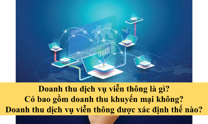 Doanh thu dịch vụ viễn thông là gì? Có bao gồm doanh thu khuyến mại không? Doanh thu dịch vụ viễn thông được xác định thế nào?