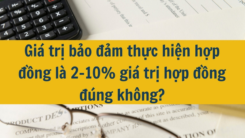 Giá trị bảo đảm thực hiện hợp đồng là 2-10% giá trị hợp đồng đúng không?