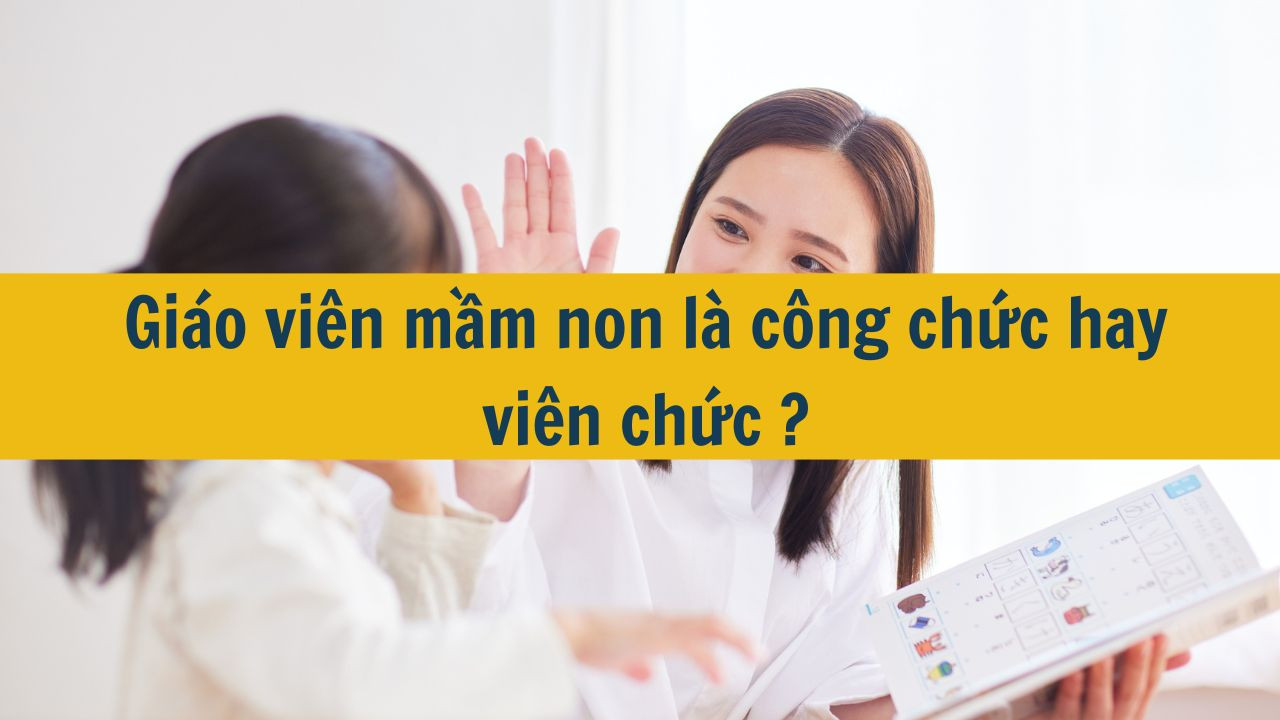 Giáo viên mầm non là công chức hay viên chức ?