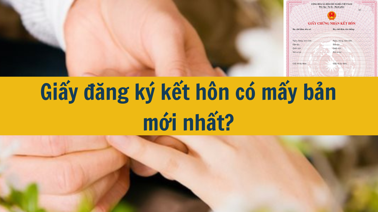 Giấy đăng ký kết hôn có mấy bản mới nhất 2025?