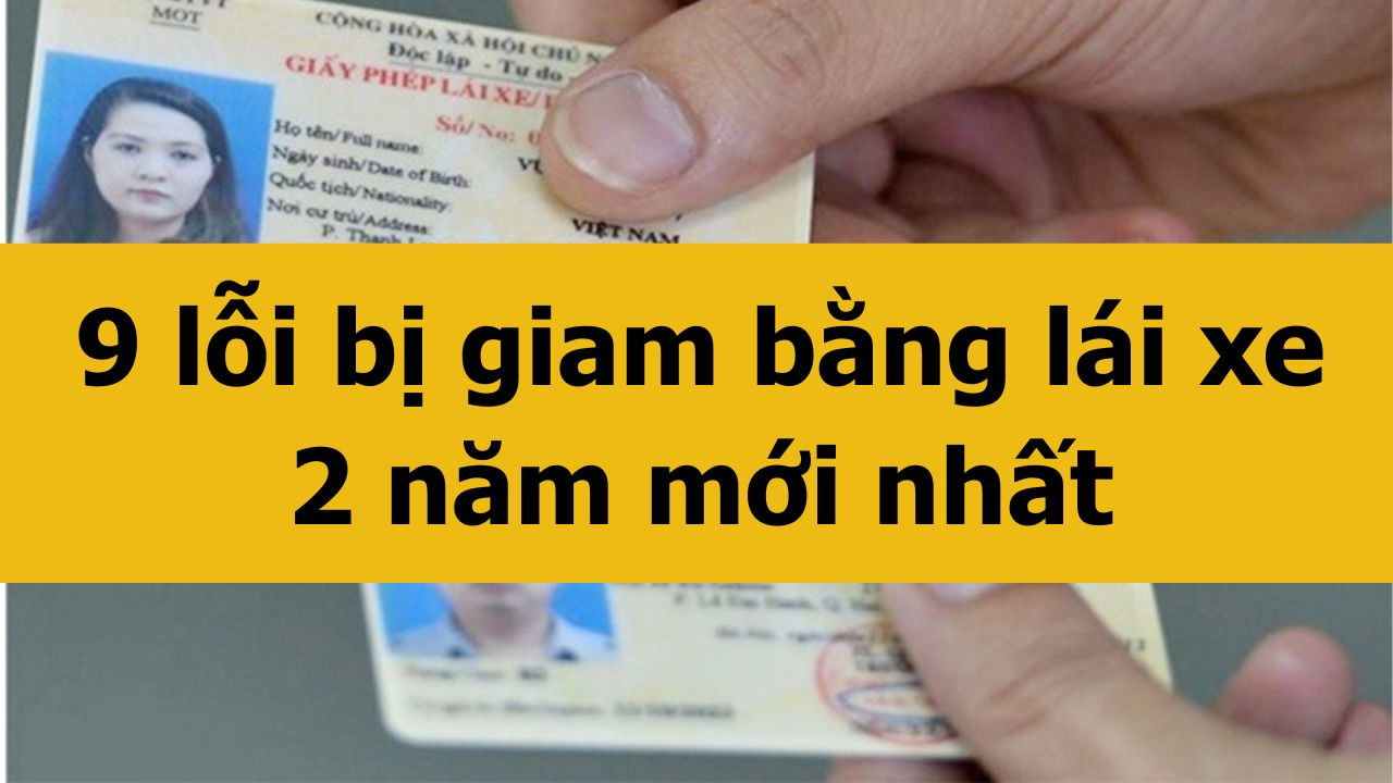 9 lỗi bị giam bằng lái xe 2 năm mới nhất 2025