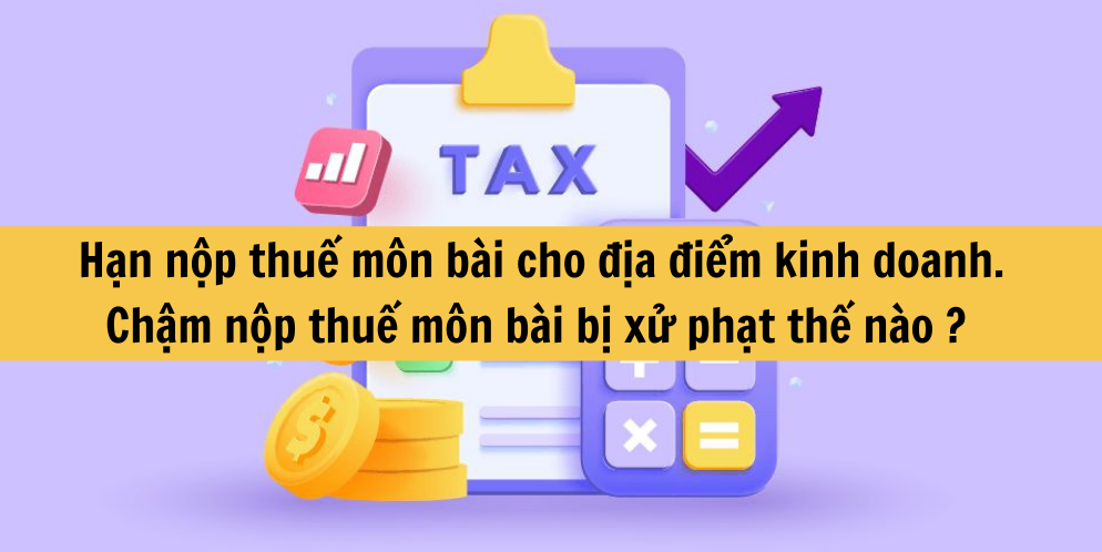 Hạn nộp thuế môn bài địa điểm kinh doanh 2025. Chậm nộp thuế môn bài bị xử phạt thế nào?