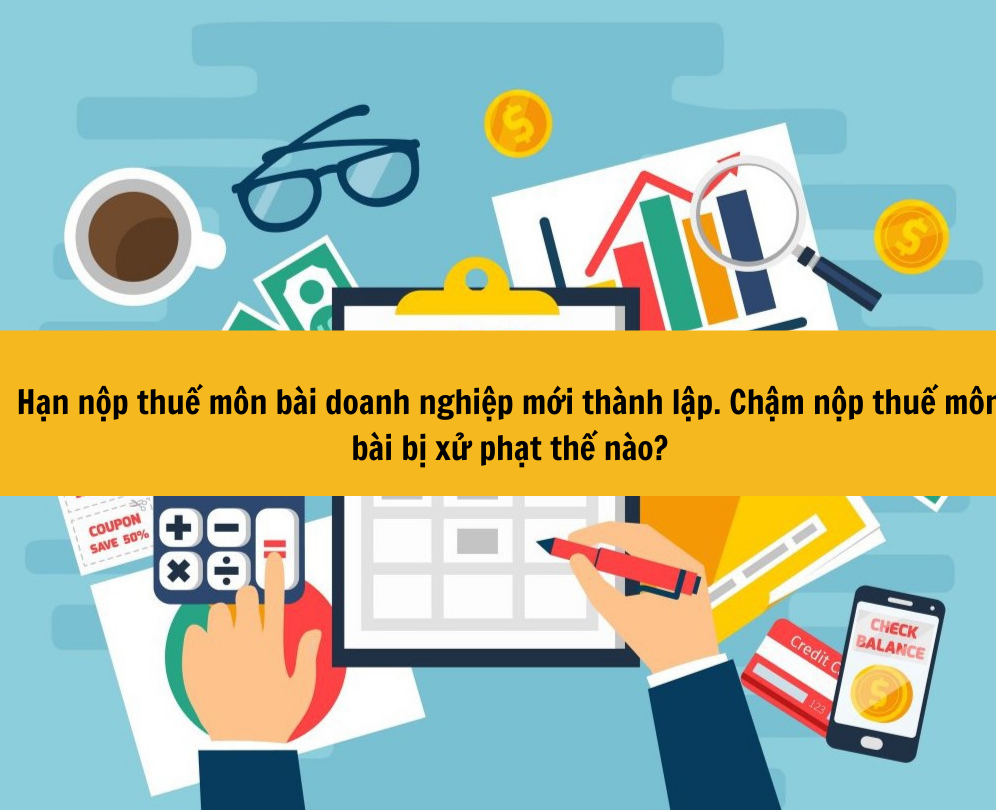 Hạn nộp thuế môn bài doanh nghiệp mới thành lập. Chậm nộp thuế môn bài bị xử phạt thế nào?