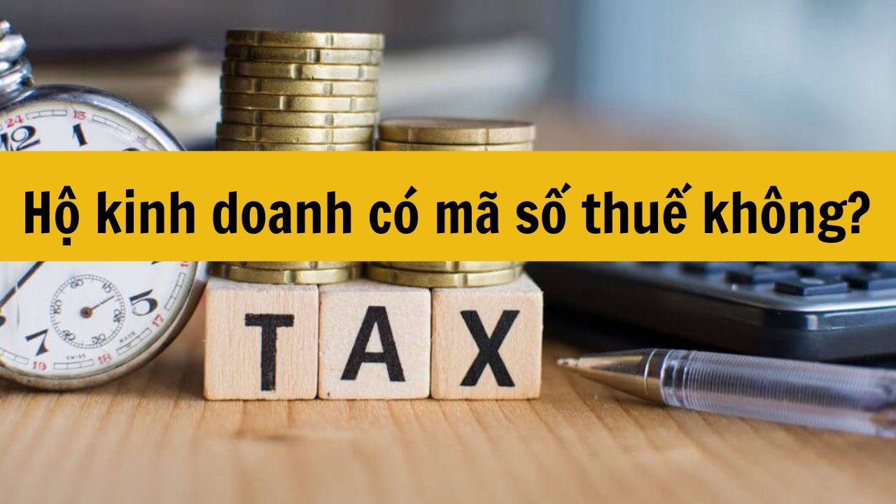 Hộ kinh doanh có mã số thuế không mới nhất 2025?