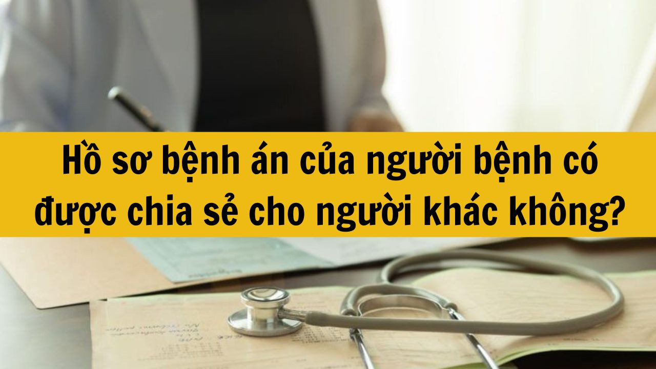 Hồ sơ bệnh án của người bệnh có được chia sẻ cho người khác không?