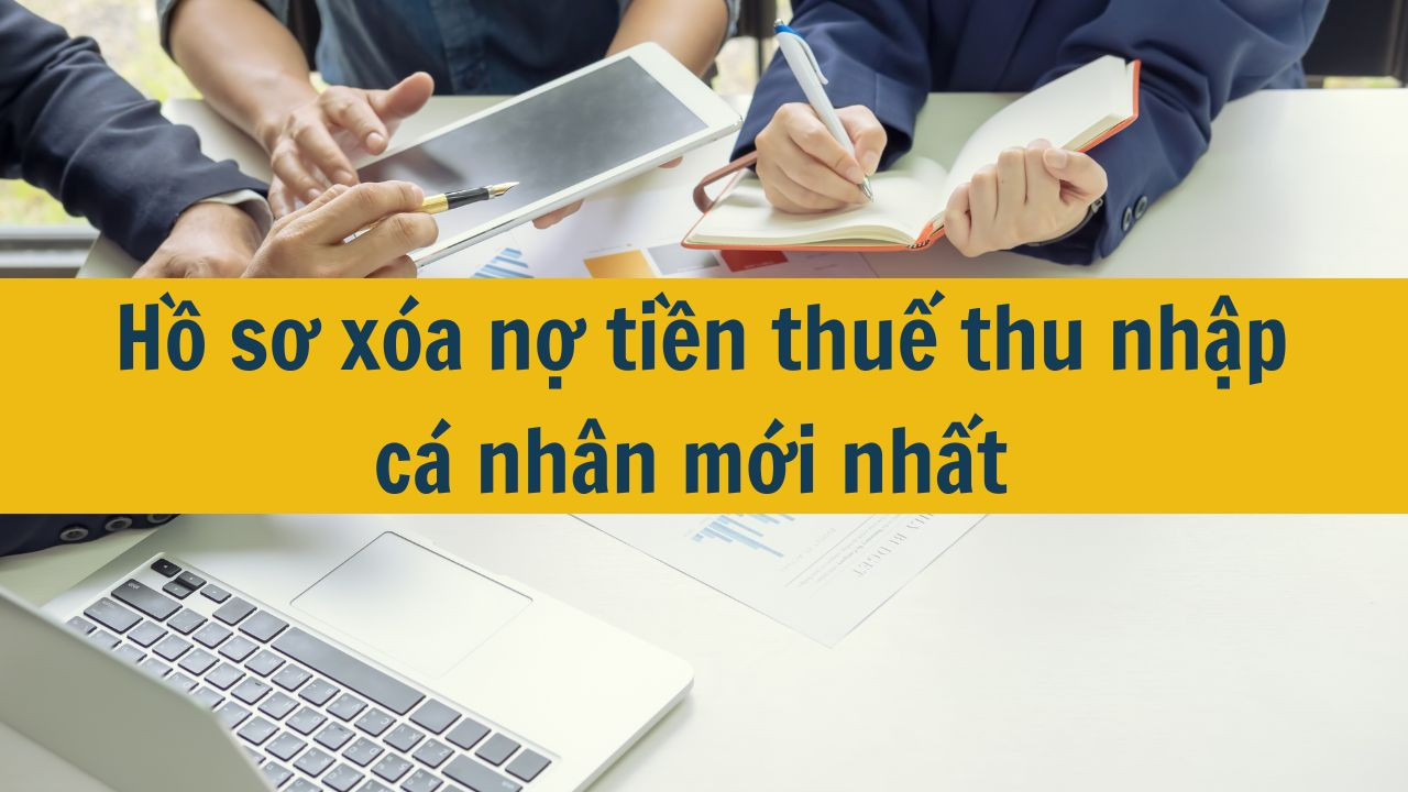 Hồ sơ xóa nợ tiền thuế thu nhập cá nhân mới nhất 2025