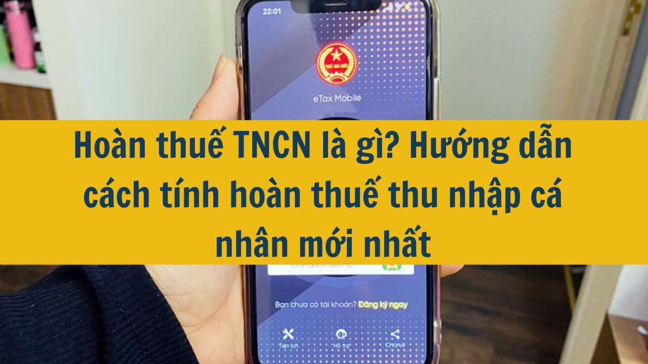 Hoàn thuế TNCN là gì? Hướng dẫn cách tính hoàn thuế thu nhập cá nhân mới nhất 2025