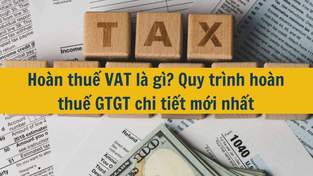 Hoàn thuế VAT là gì? Quy trình hoàn thuế GTGT chi tiết mới nhất 2025