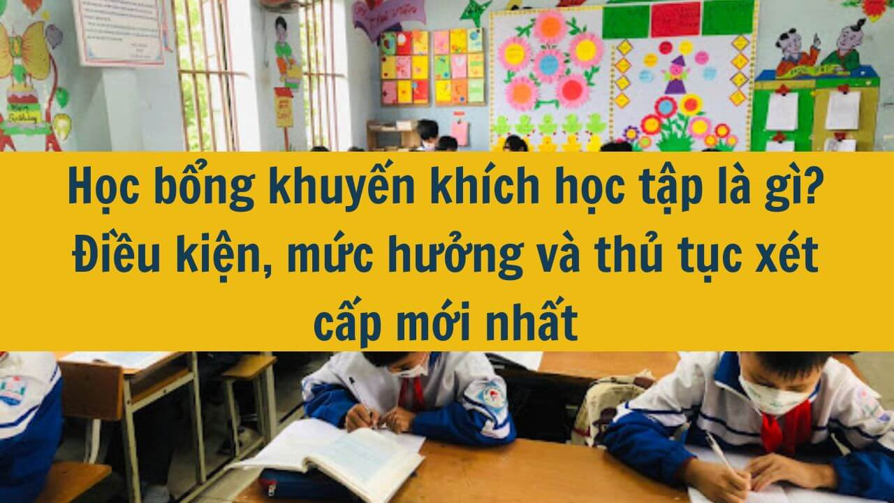 Học bổng khuyến khích học tập là gì? Điều kiện, mức hưởng và thủ tục xét cấp mới nhất 2025
