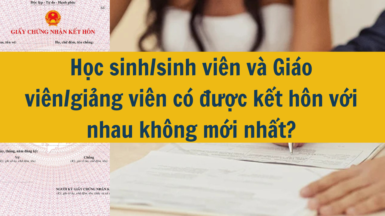 Học sinh/sinh viên và Giáo viên/giảng viên có được kết hôn với nhau không mới nhất 2025?