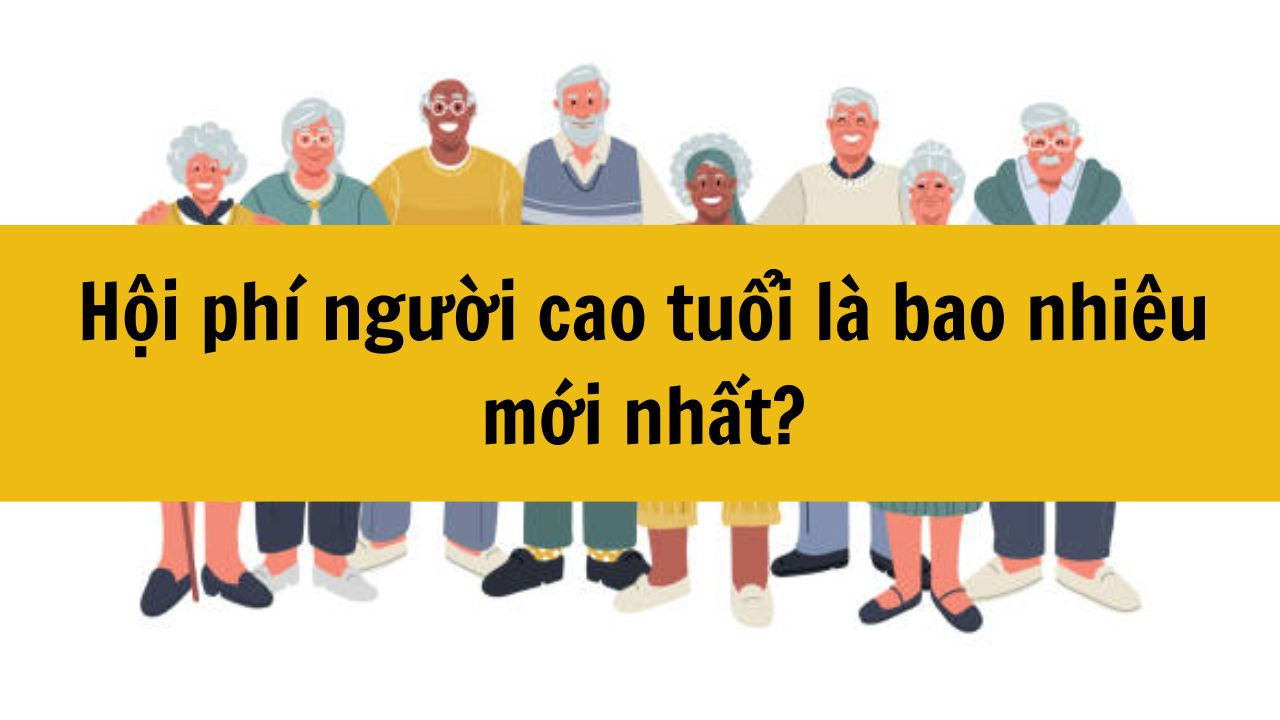 Hội phí người cao tuổi là bao nhiêu mới nhất 2025?