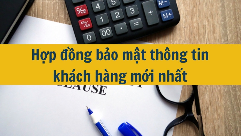 Hợp đồng bảo mật thông tin khách hàng mới nhất 2025