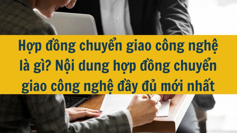 Hợp đồng chuyển giao công nghệ là gì? Nội dung hợp đồng chuyển giao công nghệ đầy đủ mới nhất 2025