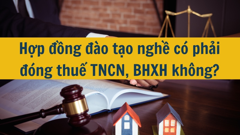 Hợp đồng đào tạo nghề có phải đóng thuế TNCN, BHXH không?
