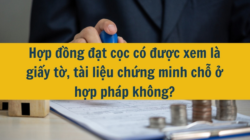 Hợp đồng đặt cọc có được xem là giấy tờ, tài liệu chứng minh chỗ ở hợp pháp không?