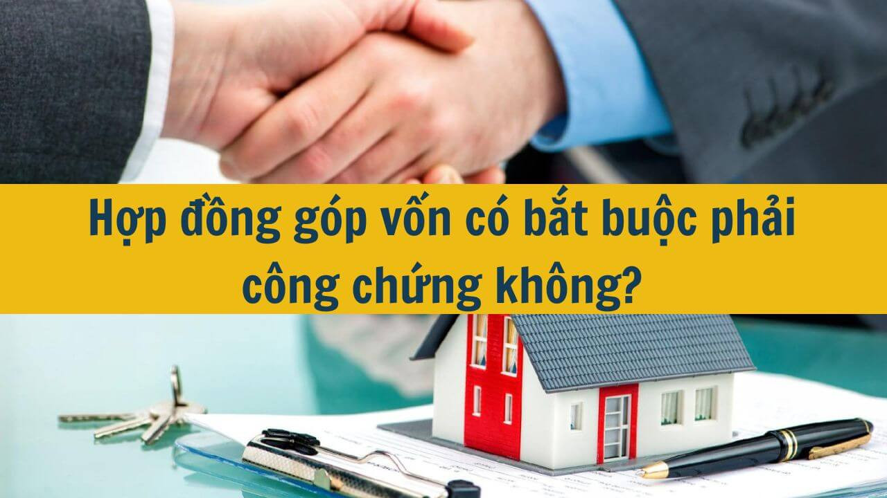Hợp đồng góp vốn có bắt buộc phải công chứng không?