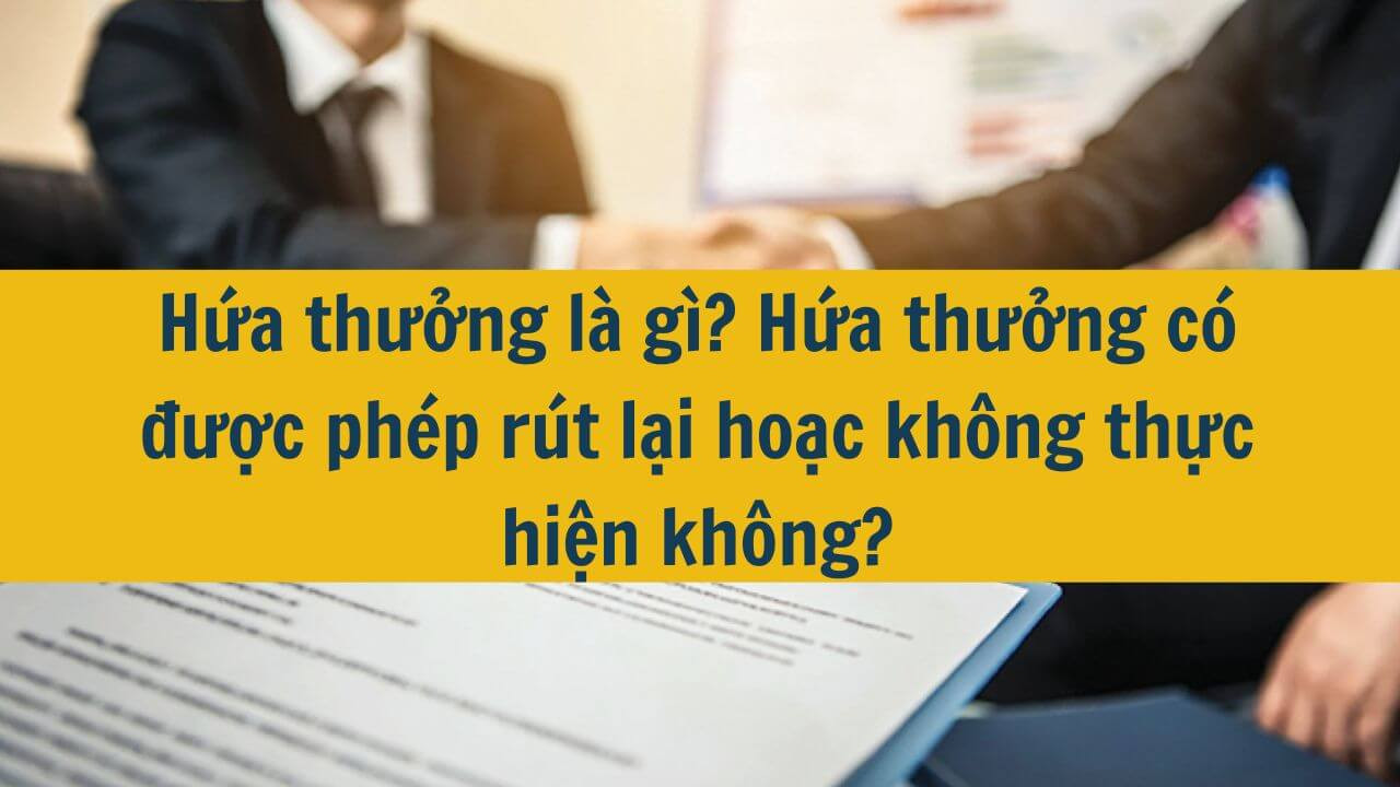 Hứa thưởng là gì? Hứa thưởng có được phép rút lại hoặc không thực hiện không?