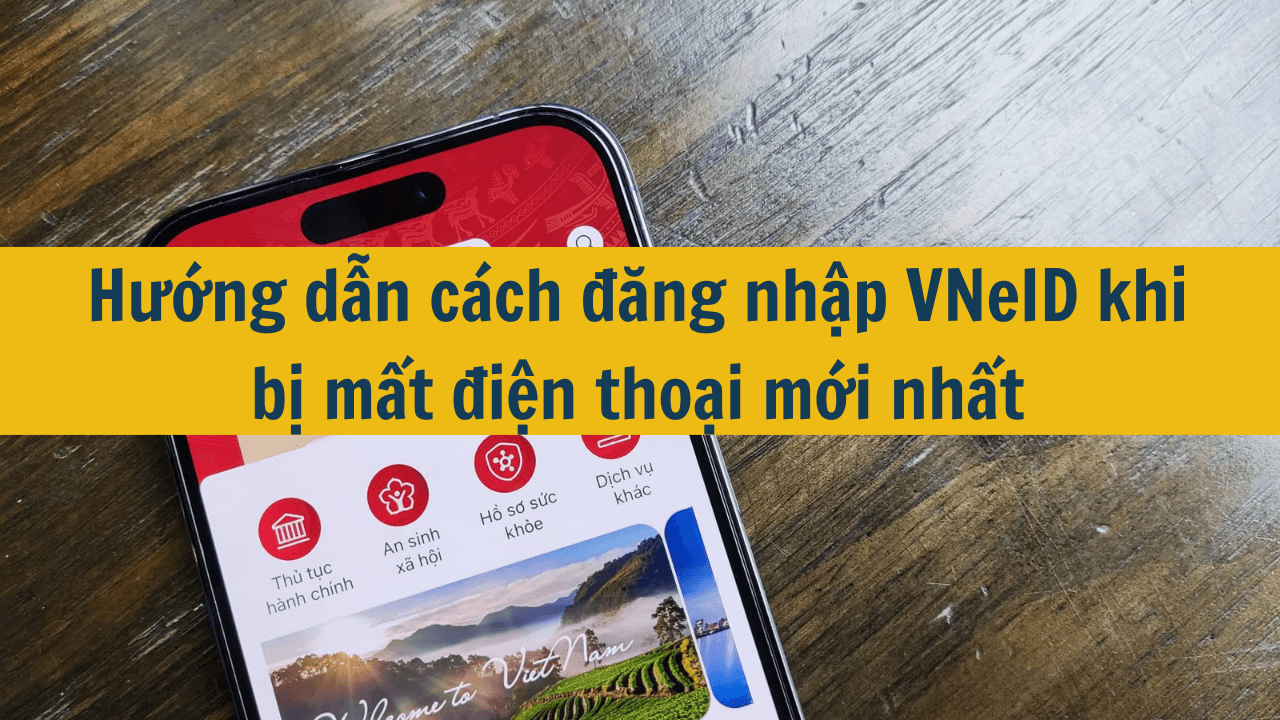 Hướng dẫn cách đăng nhập VNeID khi bị mất điện thoại mới nhất 2025