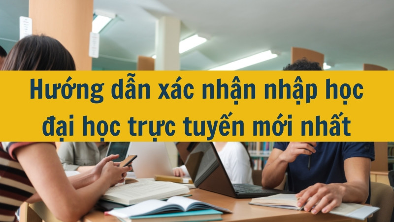 Hướng dẫn xác nhận nhập học đại học trực tuyến mới nhất năm 2025?