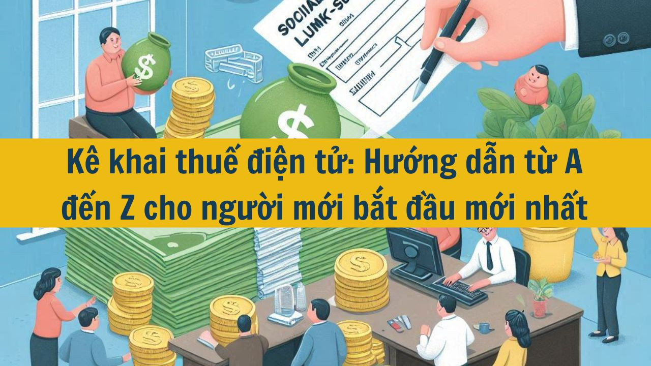Kê khai thuế điện tử: Hướng dẫn từ A đến Z cho người mới bắt đầu mới nhất 2025