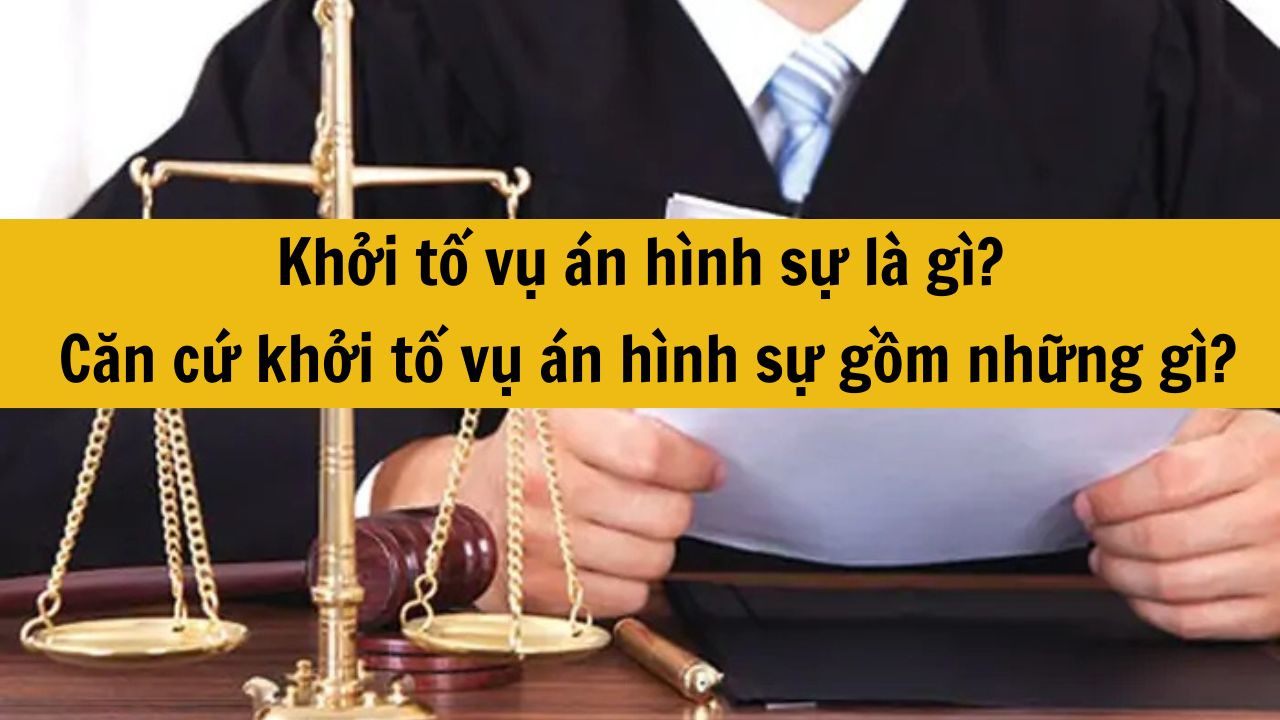 Khởi tố vụ án hình sự là gì mới nhất 2025? Căn cứ khởi tố vụ án hình sự gồm những gì?